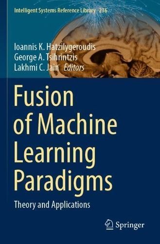 Fusion of Machine Learning Paradigms By Ioannis K. Hatzilygeroudis