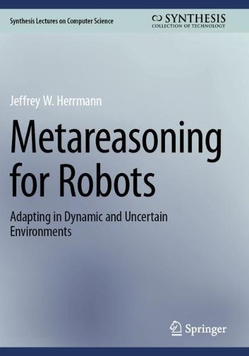 Metareasoning for Robots By Jeffrey W. Herrmann 9783031322396