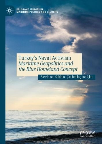Turkey's Naval Activism By Serhat Süha Çubukçuo?lu 9783031372032