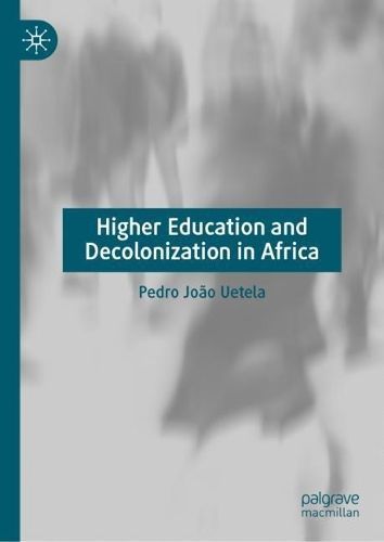 Higher Education and Decolonization in Africa By Pedro João Uetela