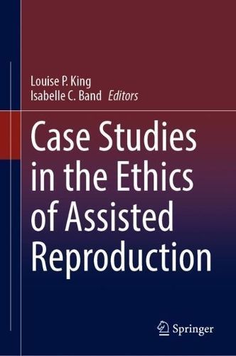 Case Studies in the Ethics of Assisted Reproduction 9783031412141