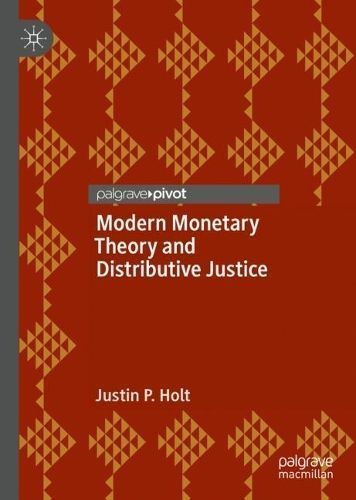 Modern Monetary Theory and Distributive Justice By Justin P. Holt