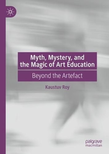 Myth, Mystery, and the Magic of Art Education By Kaustuv Roy