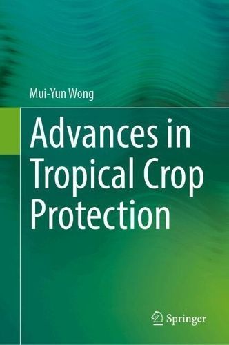 Advances in Tropical Crop Protection By Mui-Yun Wong (editor)