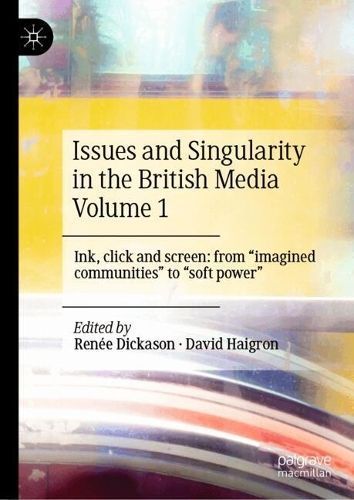 Issues and Singularity in the British Media. Volume 1 Ink, Click and Screen