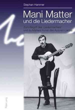 Mani Matter und die Liedermacher; Zum Begriff des 'Liedermachers' und zu Matters Kunst des Autoren-Liedes