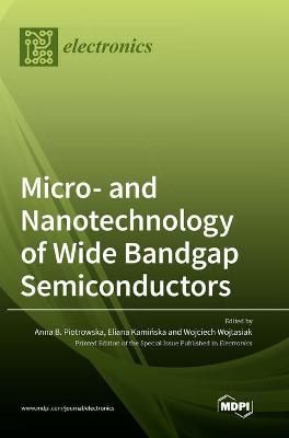 Micro- and Nanotechnology of Wide Bandgap Semiconductors By Piotrowska