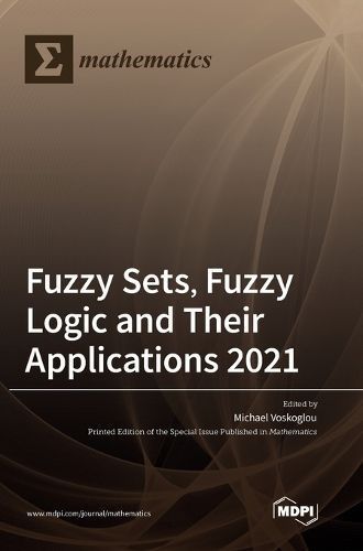 Fuzzy Sets, Fuzzy Logic and Their Applications 2021 By Voskoglou