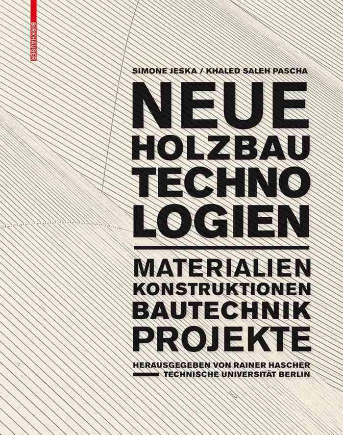 Neue Holzbautechnologien ? Materialien, Konstruktionen, Bautechnik, Projekte
