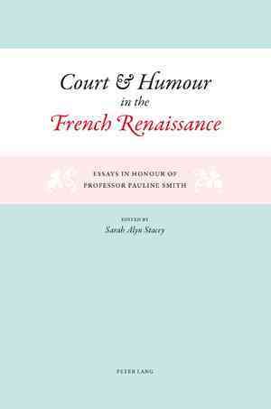 Court and Humour in the French Renaissance By Sarah Alyn Stacey