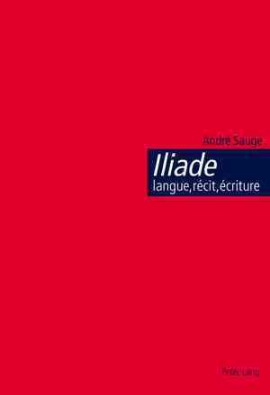 Iliade : Langue, Recit, Ecriture L'epopee Homerique Et L'invention De La Citoyennete