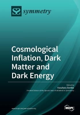 Cosmological Inflation, Dark Matter and Dark Energy By Kazuharu Bamba