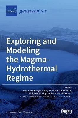 Exploring and Modeling the Magma-Hydrothermal Regime 9783039366361