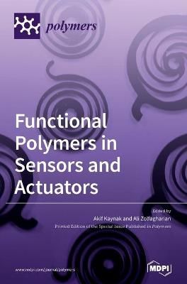 Functional Polymers in Sensors and Actuators By Kaynak 9783039368686