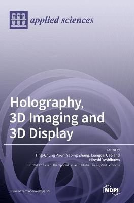 Holography, 3D Imaging and 3D Display By Ting-Chung Poon 9783039435951