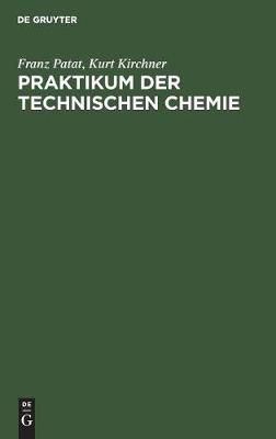 Praktikum der technischen Chemie By Patat, Franz 9783110046168