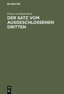 Der Satz vom ausgeschlossenen Dritten By Kutschera, Franz von