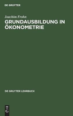 Grundausbildung in Ökonometrie By Frohn, Joachim 9783110121711