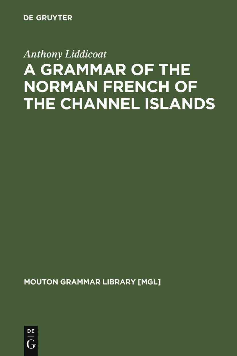 A Grammar of the Norman French of the Channel Islands 9783110126310