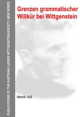 Grenzen grammatischer Willkür bei Wittgenstein By Voß, Henrik
