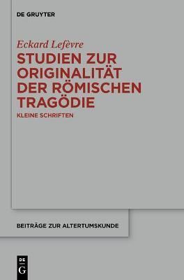Studien Zur Originalität Der Römischen Tragödie By Eckard Lefèvre