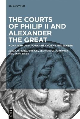 The Courts of Philip II and Alexander the Great By No Contributor
