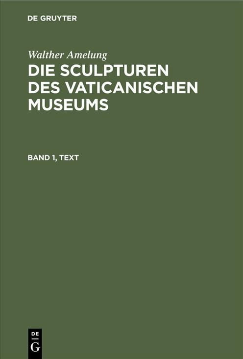 Walther Amelung: Die Sculpturen Des Vaticanischen Museums. Band 1, Text