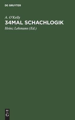 34mal Schachlogik By O'Kelly Lehmann, A. Heinz 9783111132693
