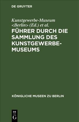 Führer durch die Sammlung des Kunstgewerbe-Museums 9783111137575