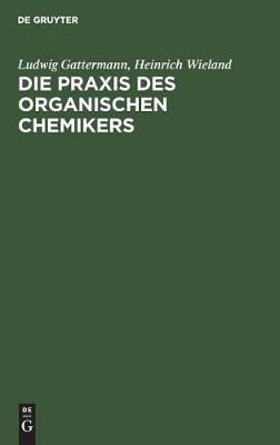 Die Praxis des organischen Chemikers By Gattermann, Ludwig (Hardback)