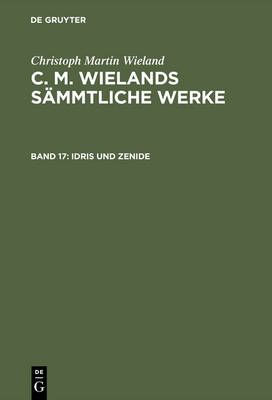 C. M. Wielands Sämmtliche Werke, Band 17, Idris und Zenide (Hardback)