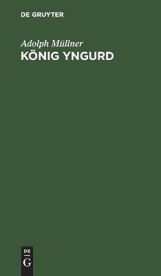 König Yngurd By Müllner, Adolph 9783111260815 (Hardback)