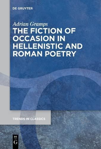 The Fiction of Occasion in Hellenistic and Roman Poetry 9783111270647