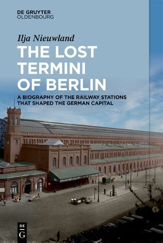 The Lost Termini of Berlin By Ilja Nieuwland 9783111381213 (Hardback)