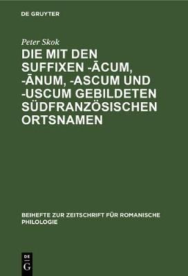 Die Mit Den Suffixen -Acum, -Anum, -Ascum Und -Uscum Gebildeten Südfranzösischen Ortsnamen