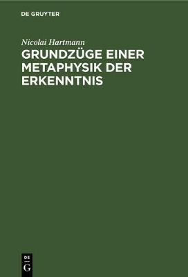 Grundzüge Einer Metaphysik Der Erkenntnis By Nicolai Hartmann