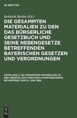 Die gesammten Materialien zu dem Gesetze, das Unschädlichkeitszeugniß betreffend vom 15. Juni 1898