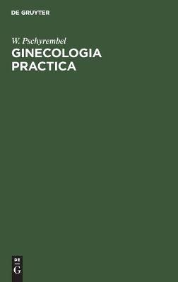 Ginecologia Practica By Pschyrembel, W. 9783112354636 (Hardback)