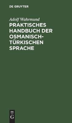 Praktisches Handbuch der osmanisch-türkischen Sprache 9783112362877