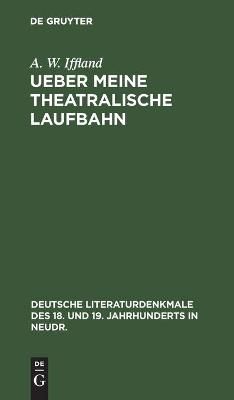 Ueber meine theatralische Laufbahn By Iffland, A. W. 9783112370759