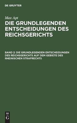 Die grundlegenden Entscheidungen des Reichsgerichts auf dem Gebiete des Rheinischen Strafrechts