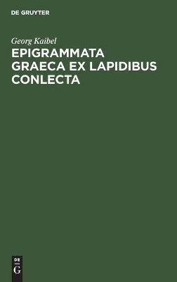 Epigrammata Graeca ex lapidibus conlecta By Kaibel, Georg (Hardback)