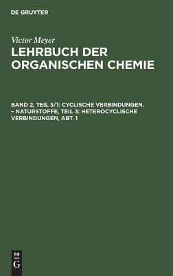 Cyclische Verbindungen. - Naturstoffe, Teil 3: Heterocyclische Verbindungen, Abt. 1