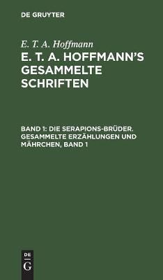 Die Serapions-Brüder. Gesammelte Erzählungen und Mährchen, Band 1