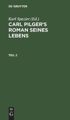 Carl Pilger's Roman Seines Lebens. Teil 2 By Karl Spazier (editor)