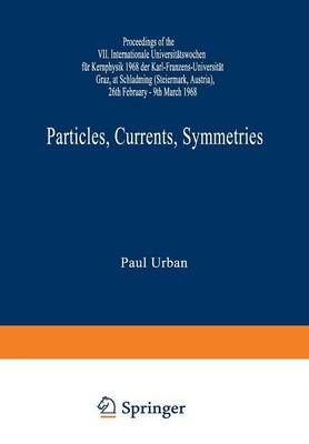 Particles, Currents, Symmetries : Proceedings of the VII. Internationale Universitätswochen für Kernphysik 1968 der Karl-Franzens-Universität ...