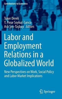 Labor and Employment Relations in a Globalized World : New Perspectives on Work, Social Policy and Labor Market Implications