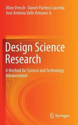 Design Science Research : A Method for Science and Technology Advancement