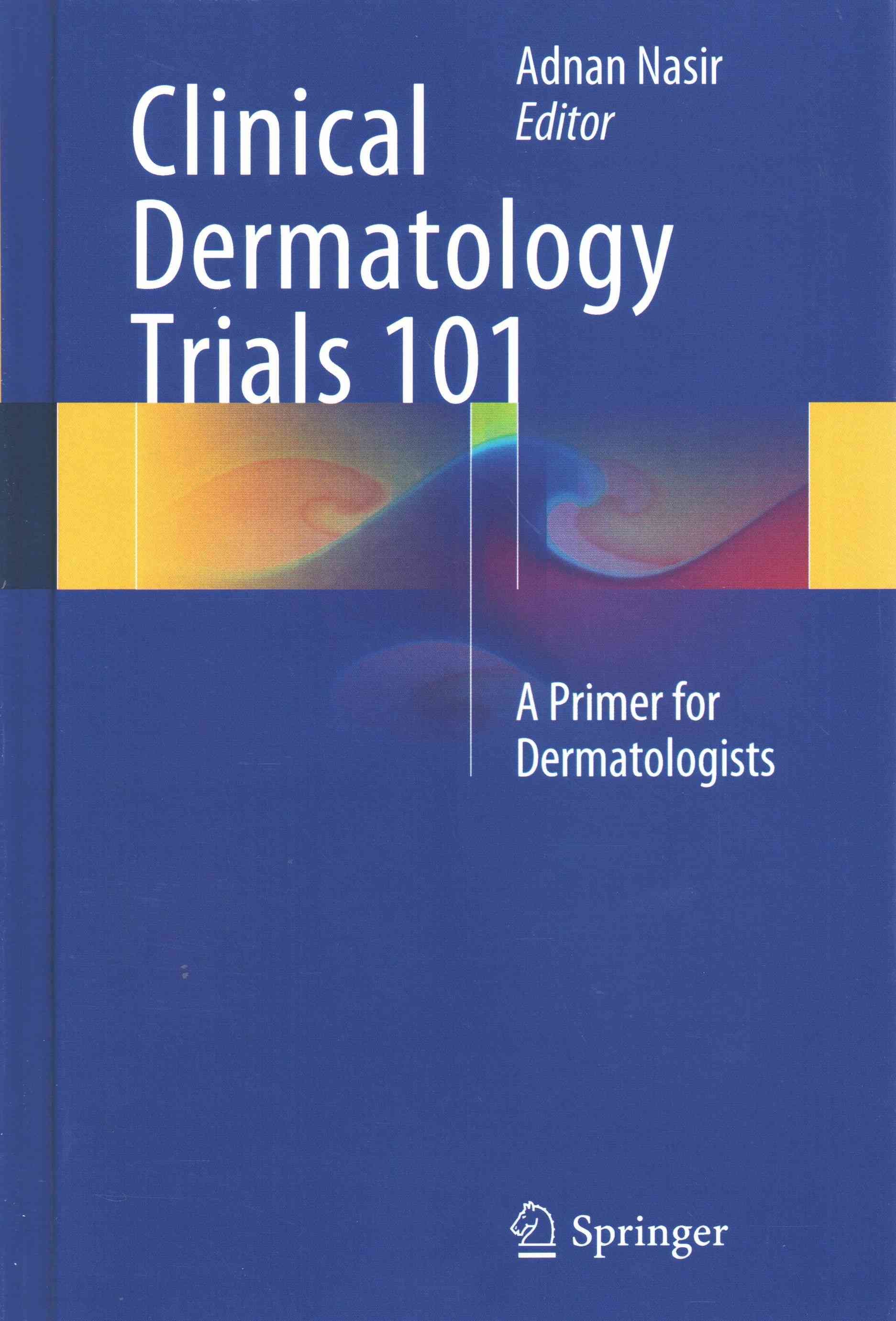Clinical Dermatology Trials 101 By Adnan Nasir (editor) 9783319090269