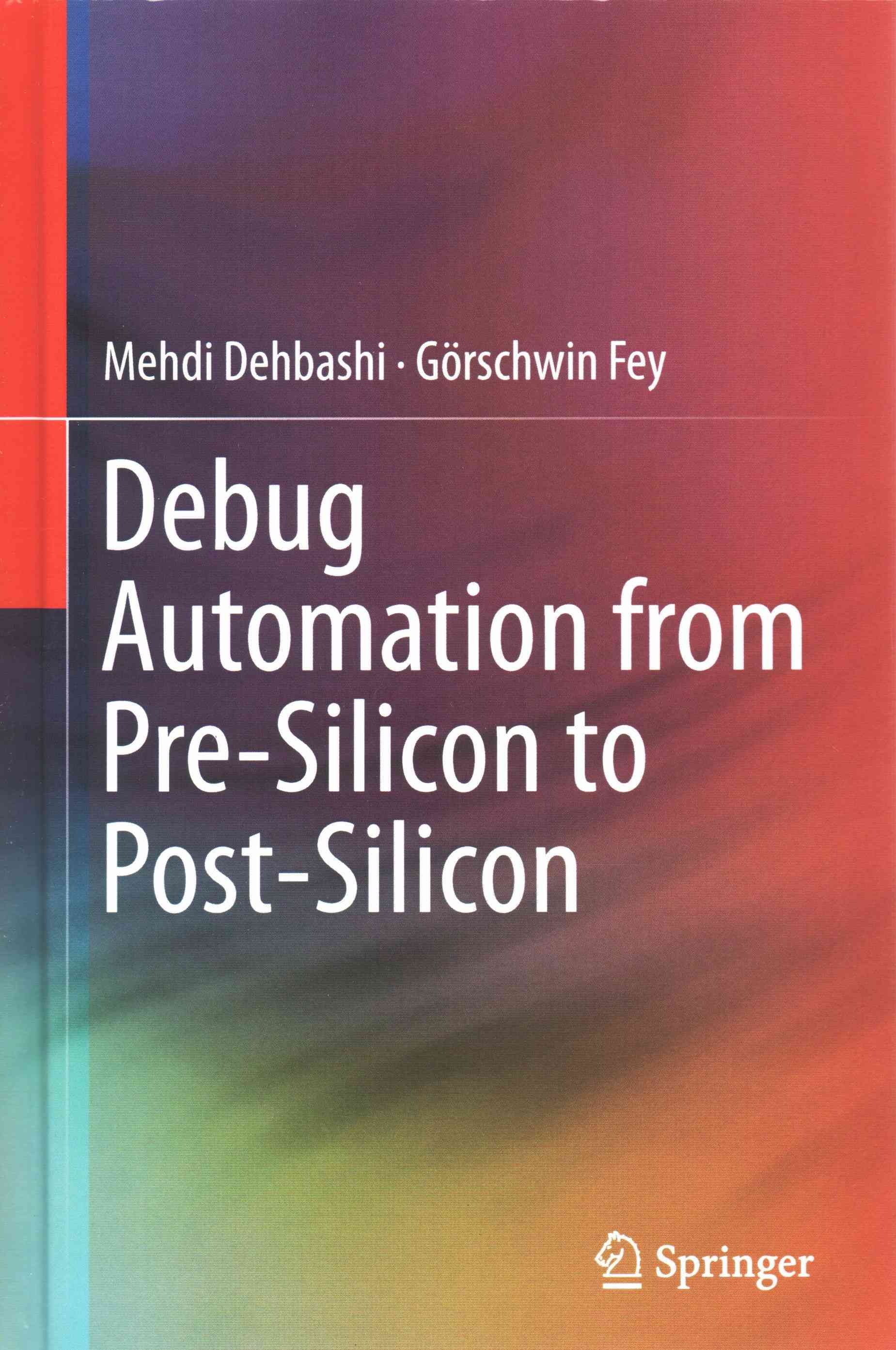 Debug Automation from Pre-Silicon to Post-Silicon By Dehbashi, Mehdi